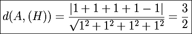 \Large\boxed{d(A,(H))=\frac{|1+1+1+1-1|}{\sqrt{1^2+1^2+1^2+1^2}}=\frac{3}{2}}
